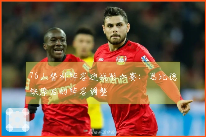 76人替补阵容迎战附加赛：恩比德缺席后的阵容调整