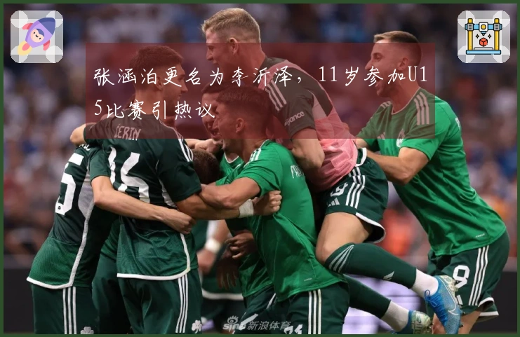 张涵泊更名为李沂泽，11岁参加U15比赛引热议