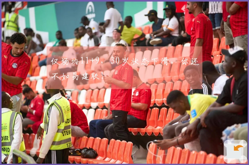 仅场均11+9，30岁状态下滑，你还不如易建联！